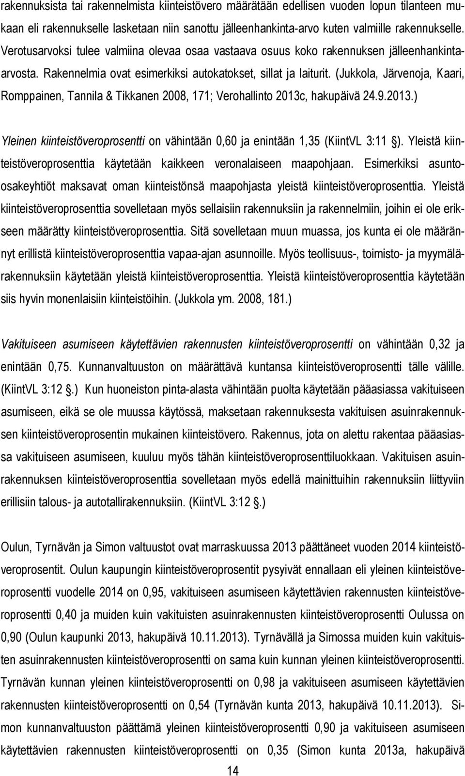 (Jukkola, Järvenoja, Kaari, Romppainen, Tannila & Tikkanen 2008, 171; Verohallinto 2013c, hakupäivä 24.9.2013.) Yleinen kiinteistöveroprosentti on vähintään 0,60 ja enintään 1,35 (KiintVL 3:11 ).