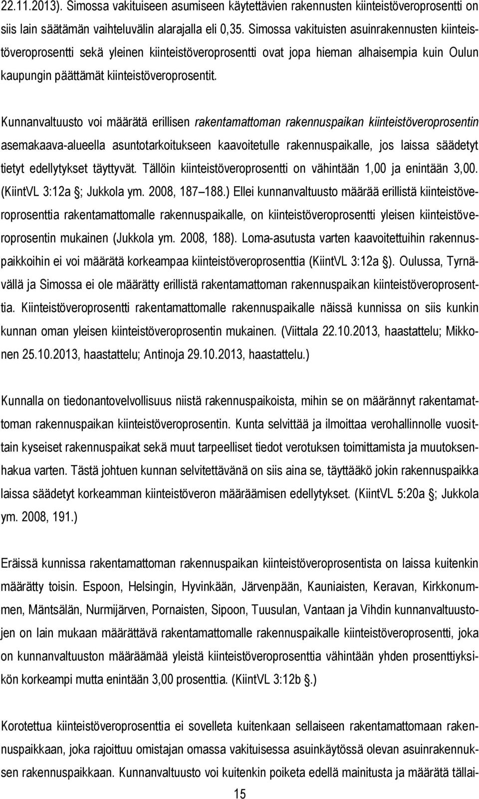 Kunnanvaltuusto voi määrätä erillisen rakentamattoman rakennuspaikan kiinteistöveroprosentin asemakaava-alueella asuntotarkoitukseen kaavoitetulle rakennuspaikalle, jos laissa säädetyt tietyt