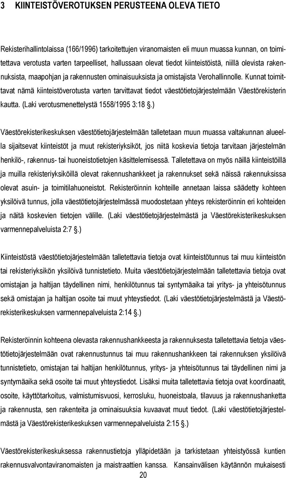 Kunnat toimittavat nämä kiinteistöverotusta varten tarvittavat tiedot väestötietojärjestelmään Väestörekisterin kautta. (Laki verotusmenettelystä 1558/1995 3:18.