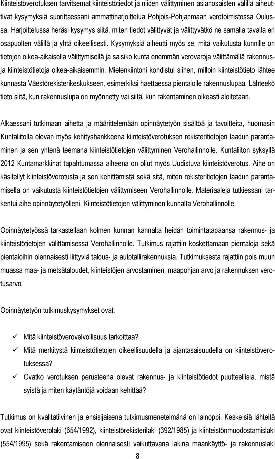 Kysymyksiä aiheutti myös se, mitä vaikutusta kunnille on tietojen oikea-aikaisella välittymisellä ja saisiko kunta enemmän verovaroja välittämällä rakennusja kiinteistötietoja oikea-aikaisemmin.