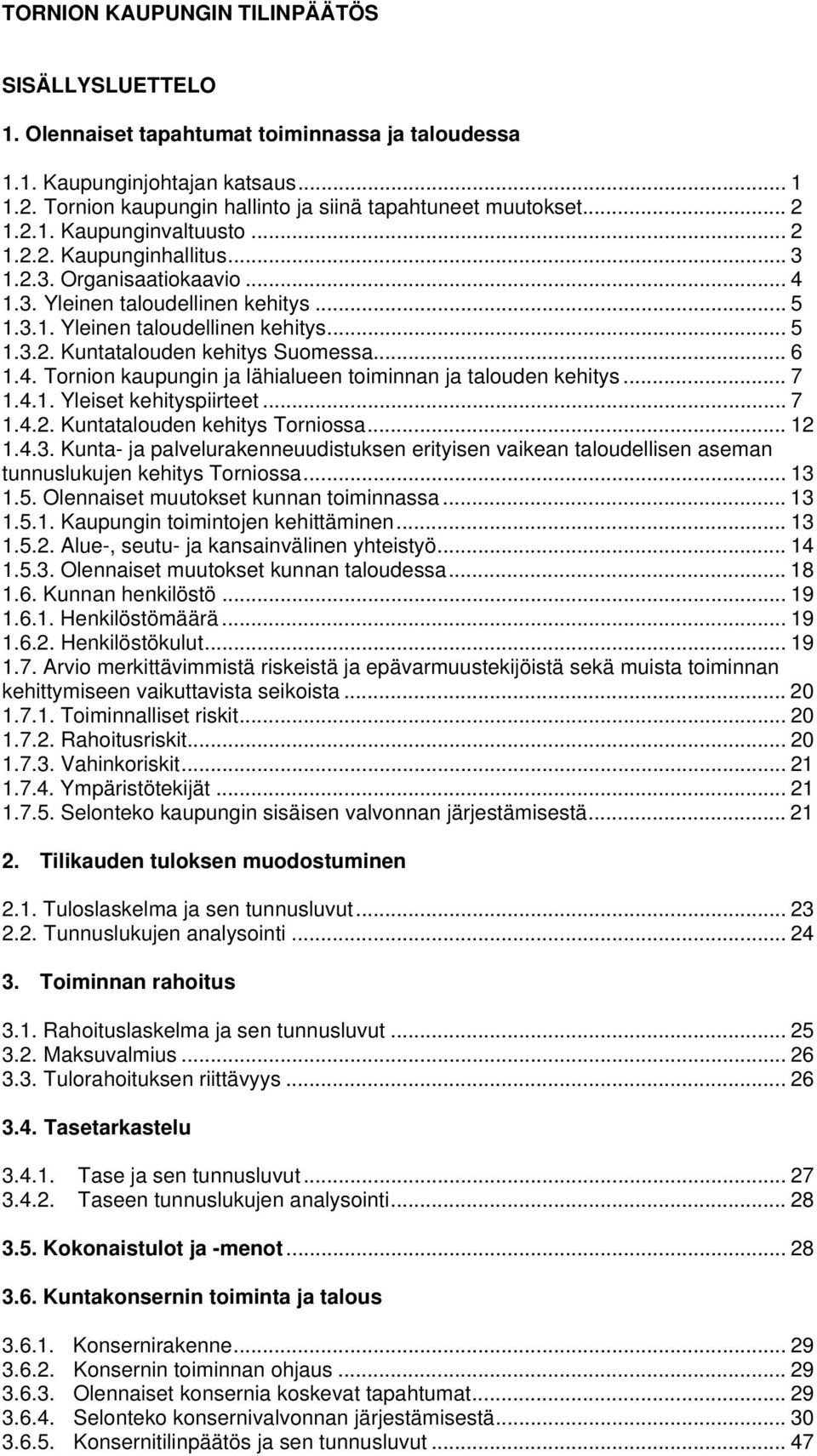 .. 6 1.4. Tornion kaupungin ja lähialueen toiminnan ja talouden kehitys... 7 1.4.1. Yleiset kehityspiirteet... 7 1.4.2. Kuntatalouden kehitys Torniossa... 12 1.4.3.