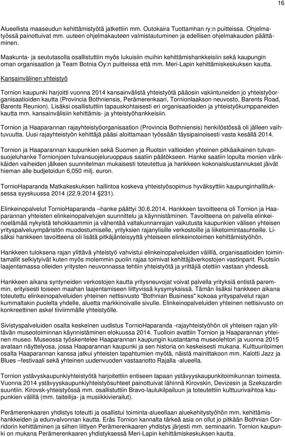 Maakunta- ja seututasolla osallistuttiin myös lukuisiin muihin kehittämishankkeisiin sekä kaupungin oman organisaation ja Team Botnia Oy:n puitteissa että mm. Meri-Lapin kehittämiskeskuksen kautta.