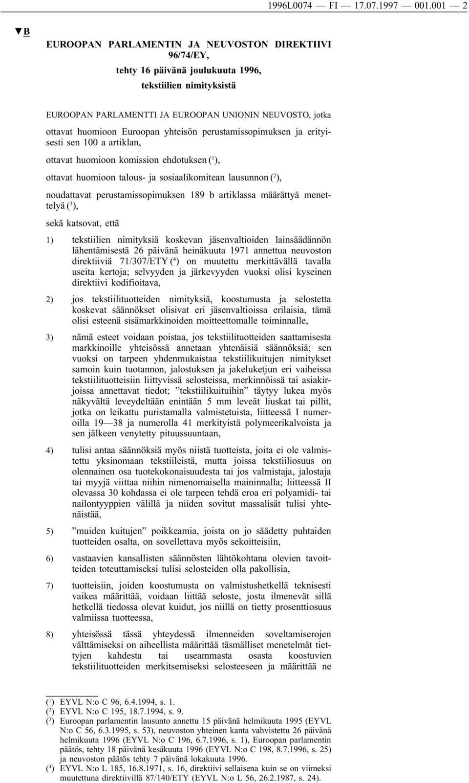 Euroopan yhteisön perustamissopimuksen ja erityisesti sen 100 a artiklan, ottavat huomioon komission ehdotuksen ( 1 ), ottavat huomioon talous- ja sosiaalikomitean lausunnon ( 2 ), noudattavat