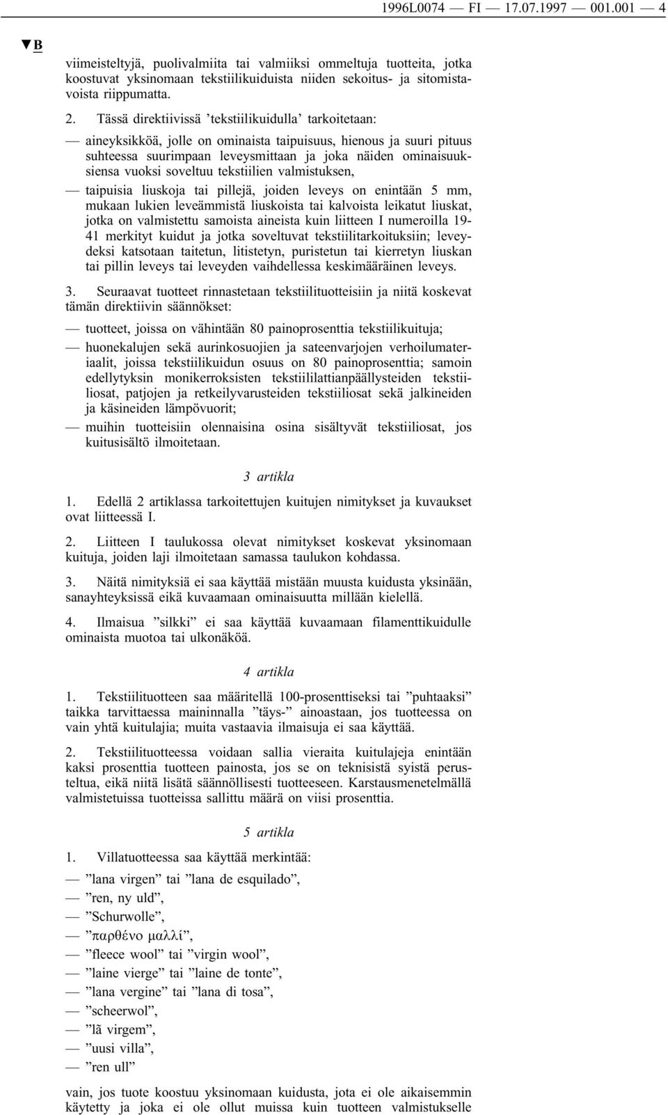 soveltuu tekstiilien valmistuksen, taipuisia liuskoja tai pillejä, joiden leveys on enintään 5 mm, mukaan lukien leveämmistä liuskoista tai kalvoista leikatut liuskat, jotka on valmistettu samoista