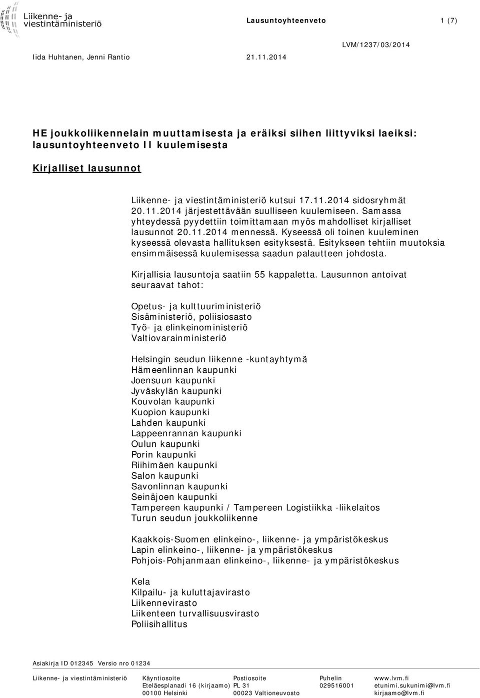 2014 sidosryhmät 20.11.2014 järjestettävään suulliseen kuulemiseen. Samassa yhteydessä pyydettiin toimittamaan myös mahdolliset kirjalliset lausunnot 20.11.2014 mennessä.