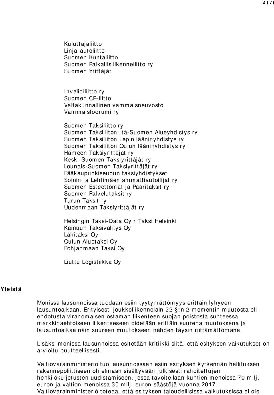 Taksiyrittäjät ry Lounais-Suomen Taksiyrittäjät ry Pääkaupunkiseudun taksiyhdistykset Soinin ja Lehtimäen ammattiautoilijat ry Suomen Esteettömät ja Paaritaksit ry Suomen Palvelutaksit ry Turun