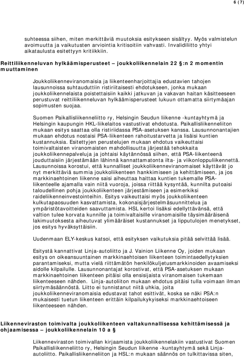 Reittiliikenneluvan hylkäämisperusteet joukkoliikennelain 22 :n 2 momentin muuttaminen Joukkoliikenneviranomaisia ja liikenteenharjoittajia edustavien tahojen lausunnoissa suhtauduttiin