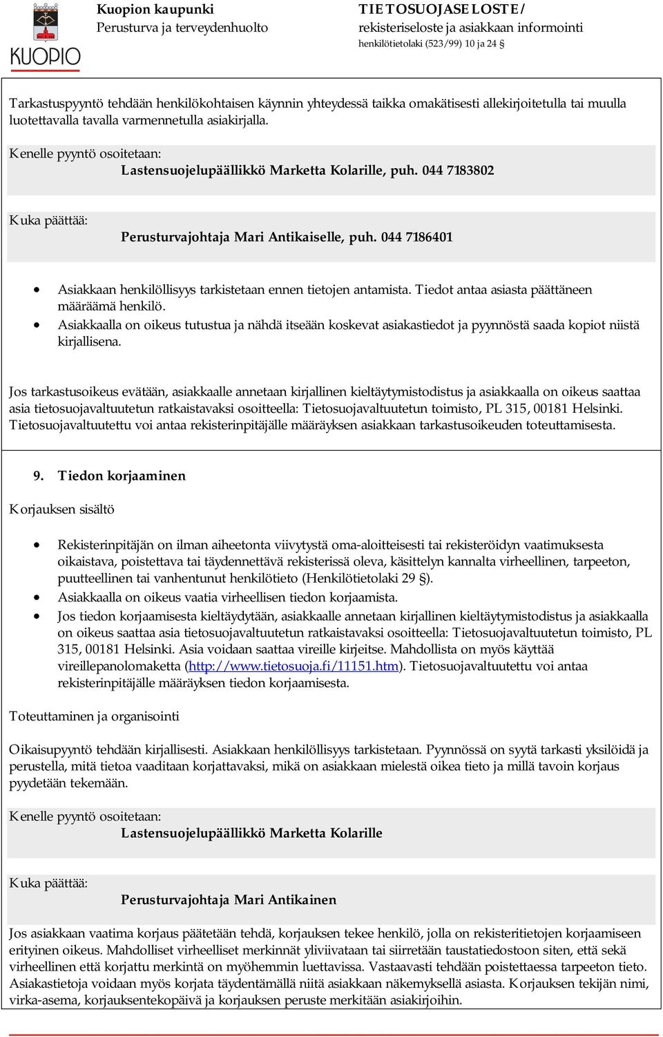 044 7186401 Asiakkaan henkilöllisyys tarkistetaan ennen tietojen antamista. Tiedot antaa asiasta päättäneen määräämä henkilö.