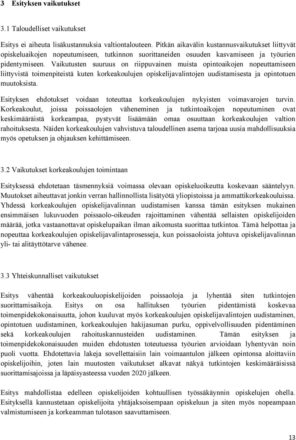 Vaikutusten suuruus on riippuvainen muista opintoaikojen nopeuttamiseen liittyvistä toimenpiteistä kuten korkeakoulujen opiskelijavalintojen uudistamisesta ja opintotuen muutoksista.