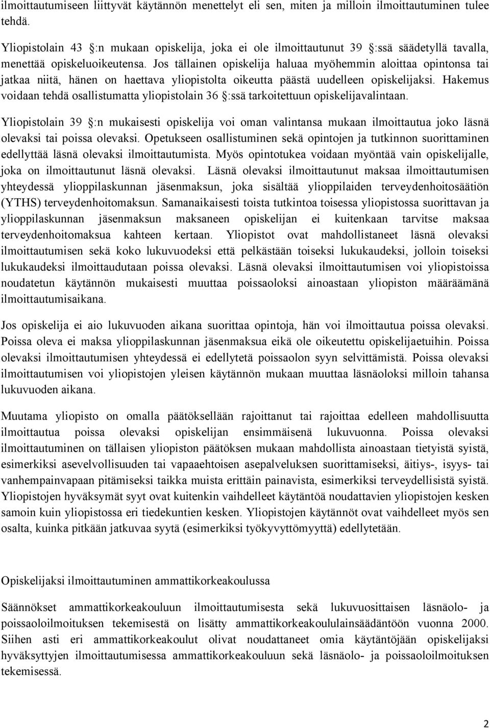 Jos tällainen opiskelija haluaa myöhemmin aloittaa opintonsa tai jatkaa niitä, hänen on haettava yliopistolta oikeutta päästä uudelleen opiskelijaksi.