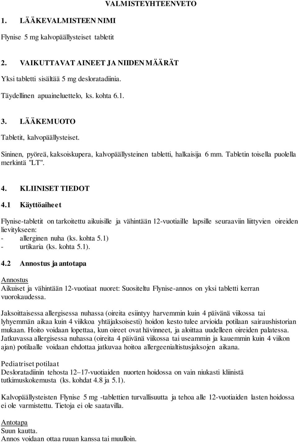 1 Käyttöaiheet Flynise-tabletit on tarkoitettu aikuisille ja vähintään 12-vuotiaille lapsille seuraaviin liittyvien oireiden lievitykseen: - allerginen nuha (ks. kohta 5.1) - urtikaria (ks. kohta 5.1). 4.