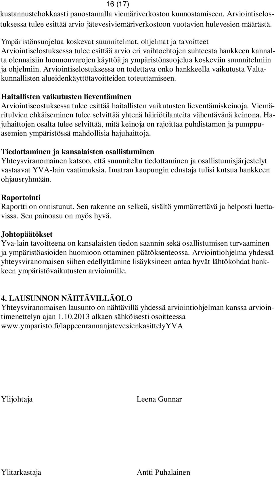 ympäristönsuojelua koskeviin suunnitelmiin ja ohjelmiin. Arviointiselostuksessa on todettava onko hankkeella vaikutusta Valtakunnallisten alueidenkäyttötavoitteiden toteuttamiseen.