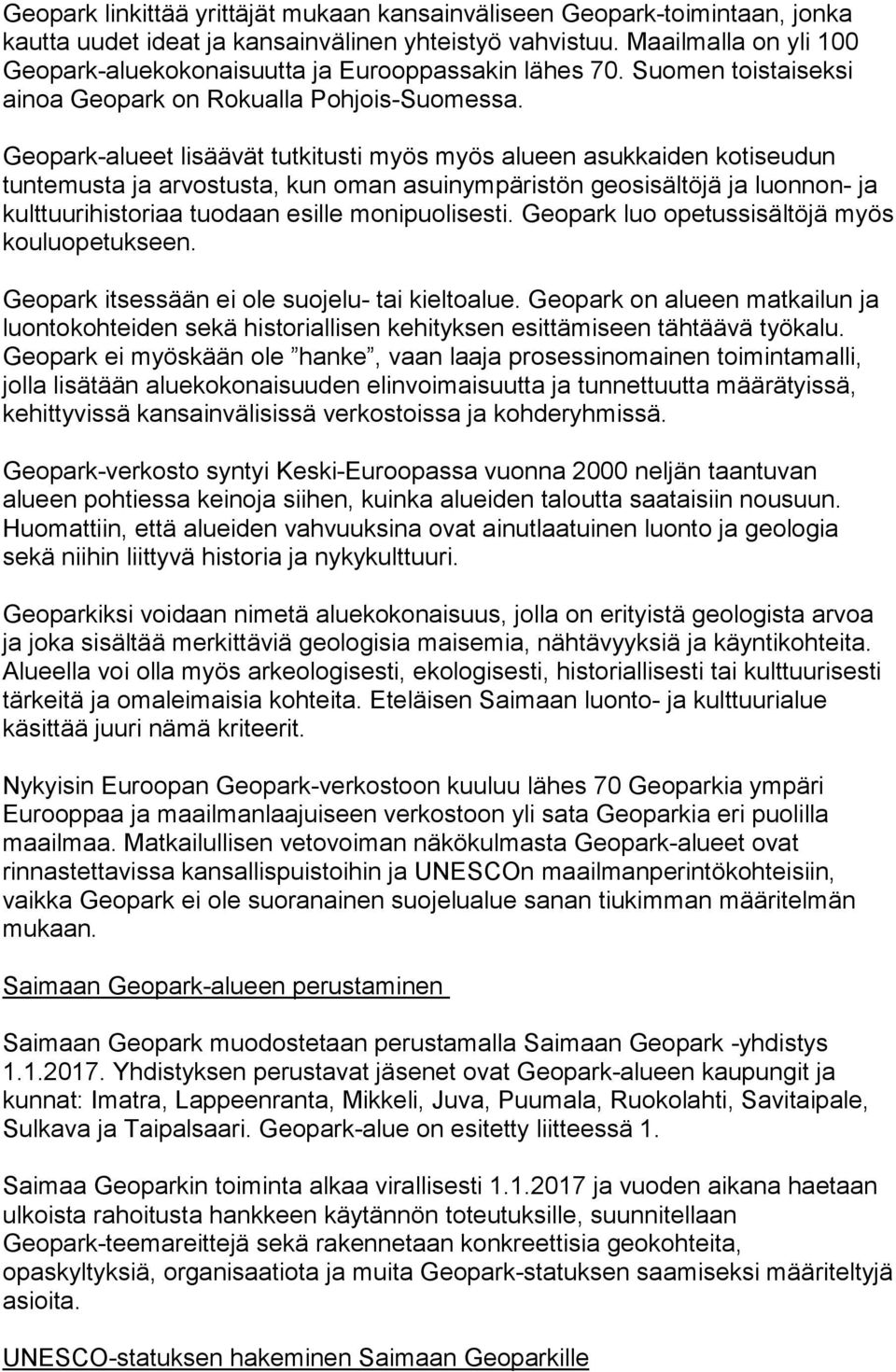 Geopark-alueet lisäävät tutkitusti myös myös alueen asukkaiden kotiseudun tuntemusta ja arvostusta, kun oman asuinympäristön geosisältöjä ja luonnon- ja kulttuurihistoriaa tuodaan esille