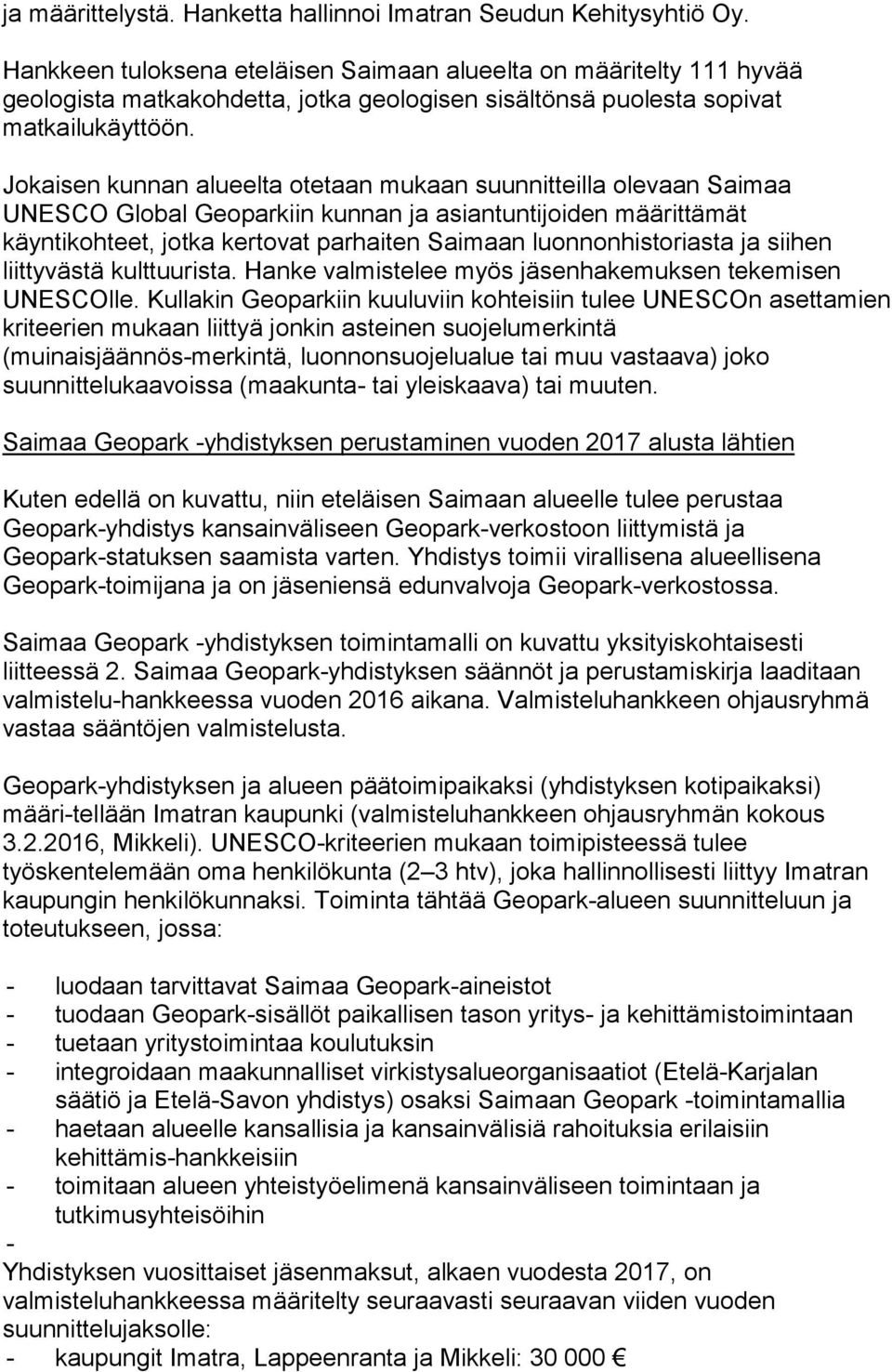 Jokaisen kunnan alueelta otetaan mukaan suunnitteilla olevaan Saimaa UNESCO Global Geoparkiin kunnan ja asiantuntijoiden määrittämät käyntikohteet, jotka kertovat parhaiten Saimaan luonnonhistoriasta