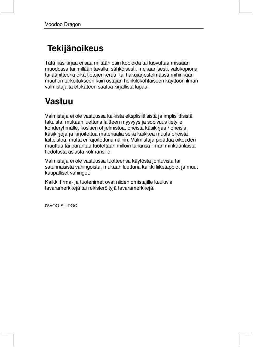 Vastuu Valmistaja ei ole vastuussa kaikista eksplisiittisistä ja implisiittisistä takuista, mukaan luettuna laitteen myyvyys ja sopivuus tietylle kohderyhmälle, koskien ohjelmistoa, oheista
