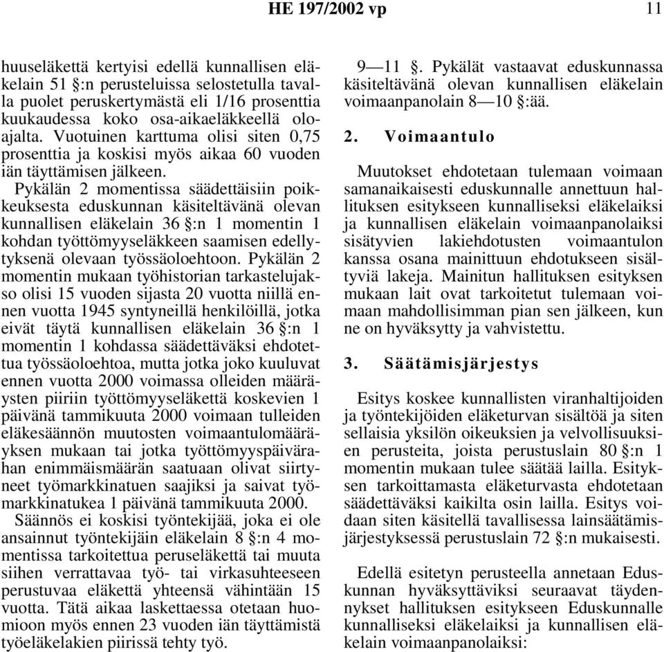 Pykälän 2 momentissa säädettäisiin poikkeuksesta eduskunnan käsiteltävänä olevan kunnallisen eläkelain 36 :n 1 momentin 1 kohdan työttömyyseläkkeen saamisen edellytyksenä olevaan työssäoloehtoon.