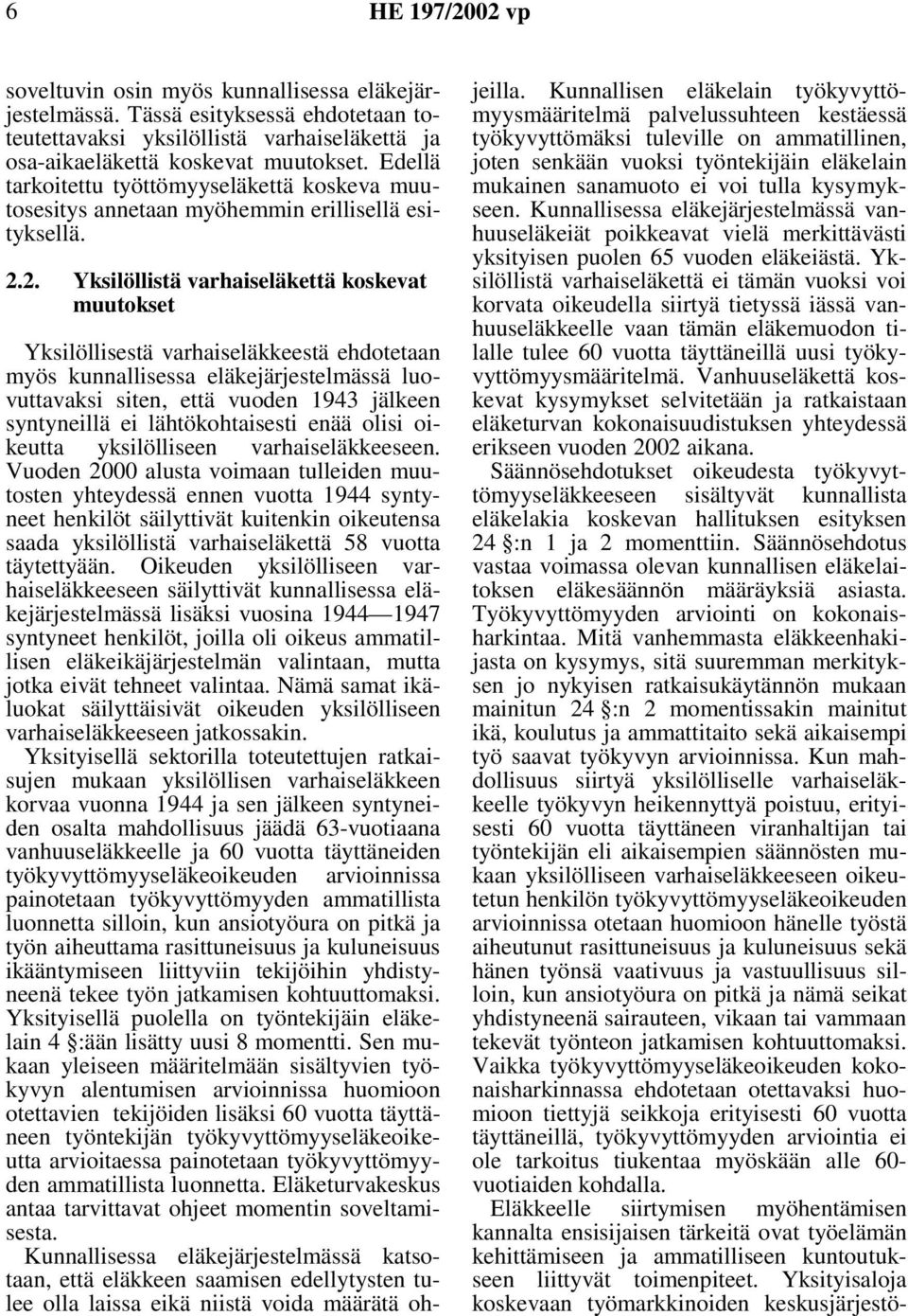 2. Yksilöllistä varhaiseläkettä koskevat muutokset Yksilöllisestä varhaiseläkkeestä ehdotetaan myös kunnallisessa eläkejärjestelmässä luovuttavaksi siten, että vuoden 1943 jälkeen syntyneillä ei