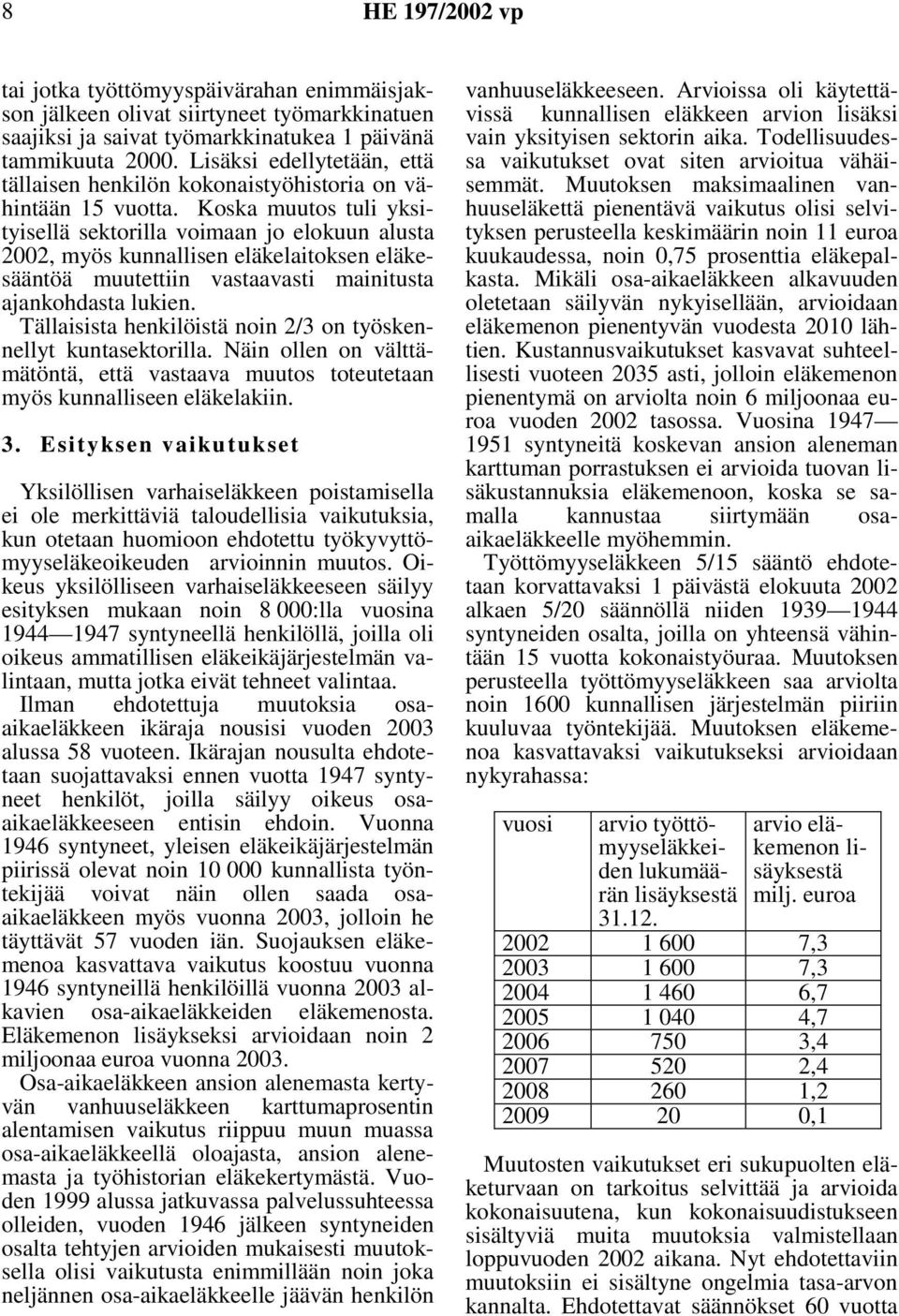 Koska muutos tuli yksityisellä sektorilla voimaan jo elokuun alusta 2002, myös kunnallisen eläkelaitoksen eläkesääntöä muutettiin vastaavasti mainitusta ajankohdasta lukien.