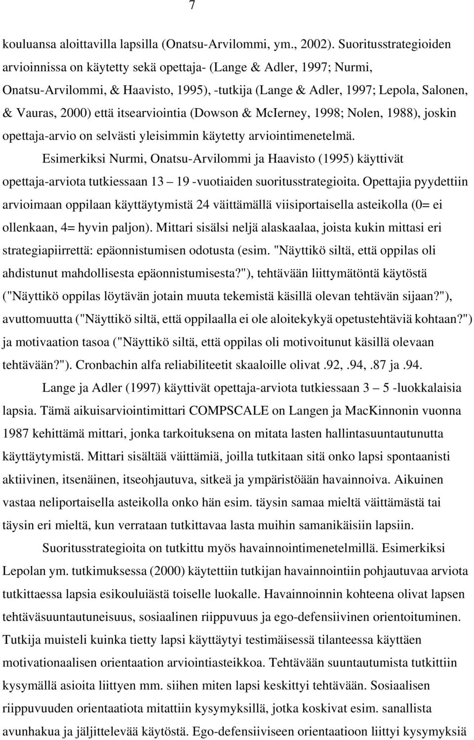 itsearviointia (Dowson & McIerney, 1998; Nolen, 1988), joskin opettaja-arvio on selvästi yleisimmin käytetty arviointimenetelmä.