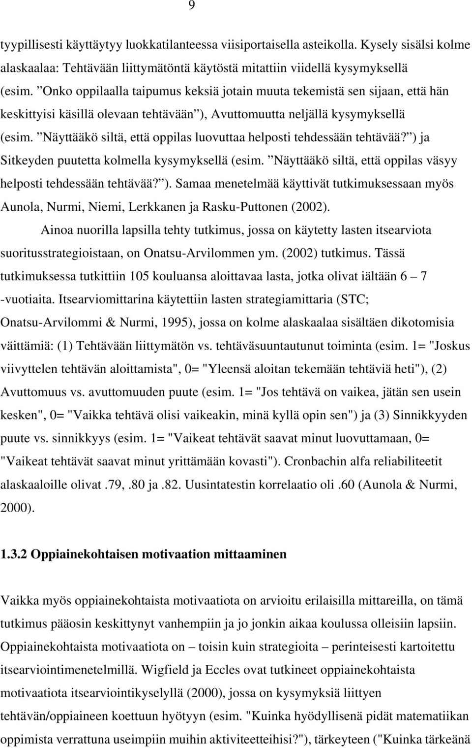 Näyttääkö siltä, että oppilas luovuttaa helposti tehdessään tehtävää? ) ja Sitkeyden puutetta kolmella kysymyksellä (esim. Näyttääkö siltä, että oppilas väsyy helposti tehdessään tehtävää? ). Samaa menetelmää käyttivät tutkimuksessaan myös Aunola, Nurmi, Niemi, Lerkkanen ja Rasku-Puttonen (2002).