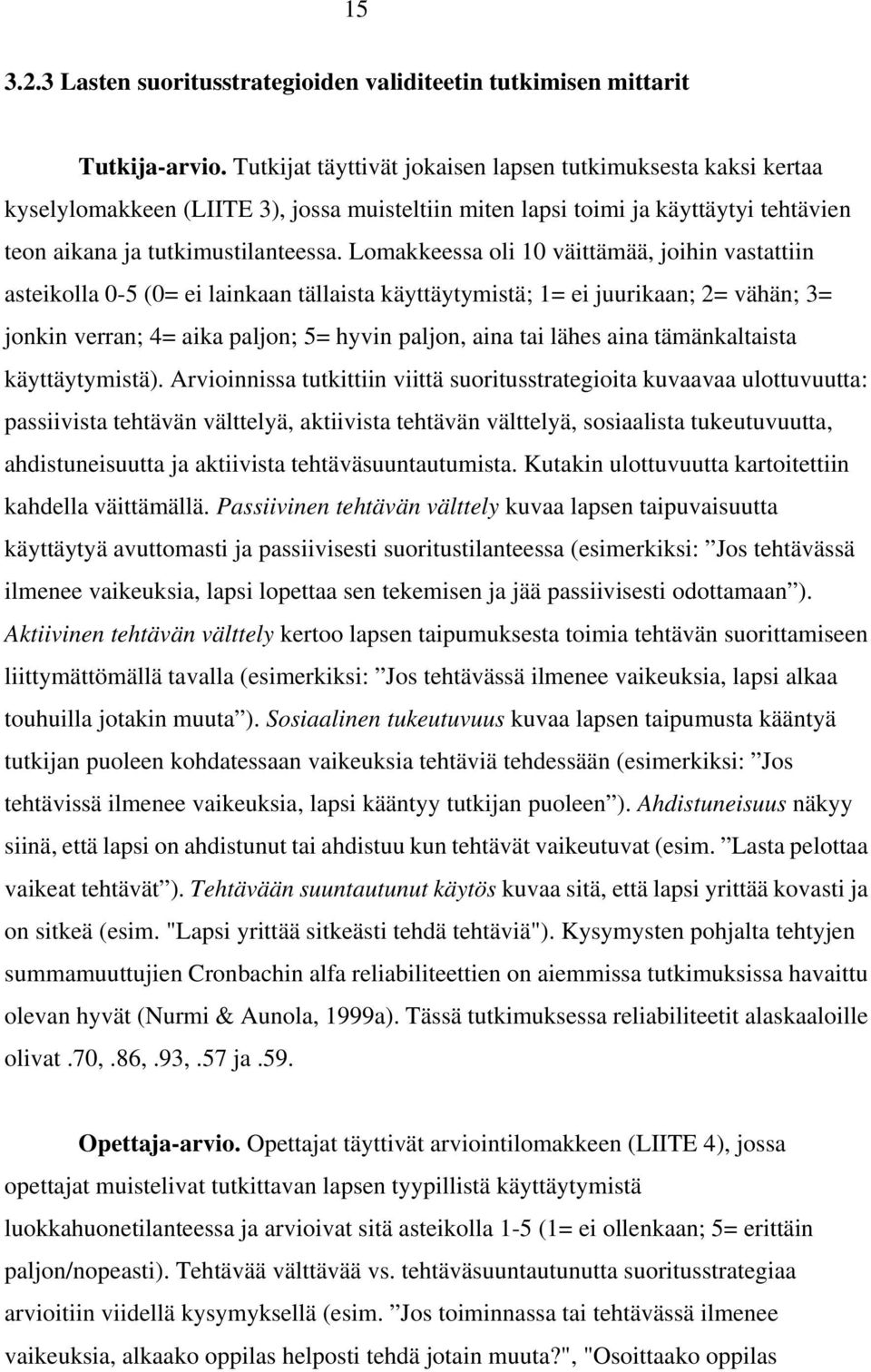 Lomakkeessa oli 10 väittämää, joihin vastattiin asteikolla 0-5 (0= ei lainkaan tällaista käyttäytymistä; 1= ei juurikaan; 2= vähän; 3= jonkin verran; 4= aika paljon; 5= hyvin paljon, aina tai lähes