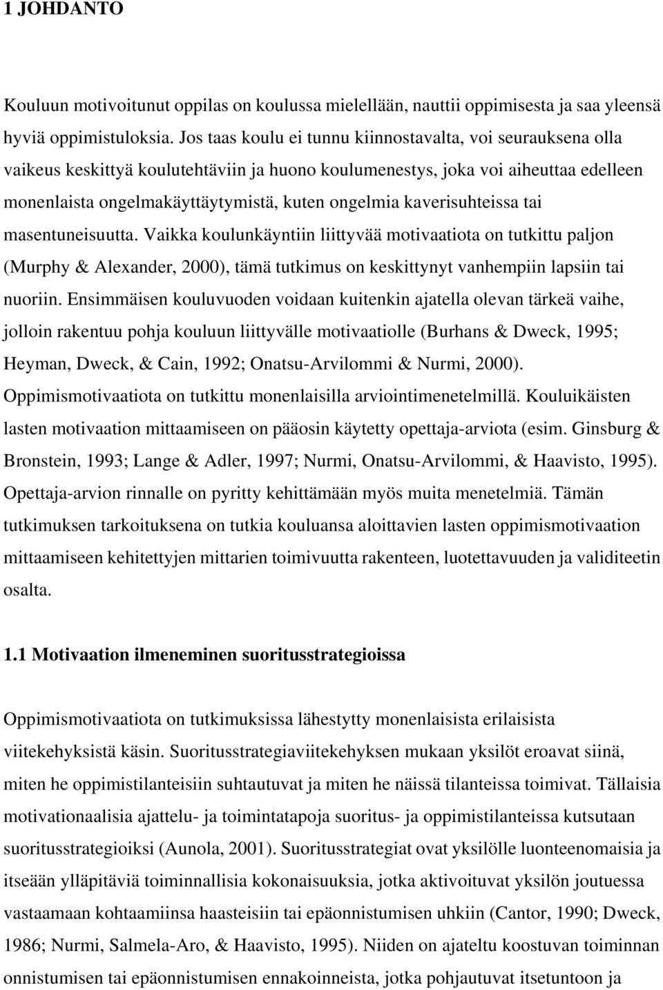 kaverisuhteissa tai masentuneisuutta. Vaikka koulunkäyntiin liittyvää motivaatiota on tutkittu paljon (Murphy & Alexander, 2000), tämä tutkimus on keskittynyt vanhempiin lapsiin tai nuoriin.