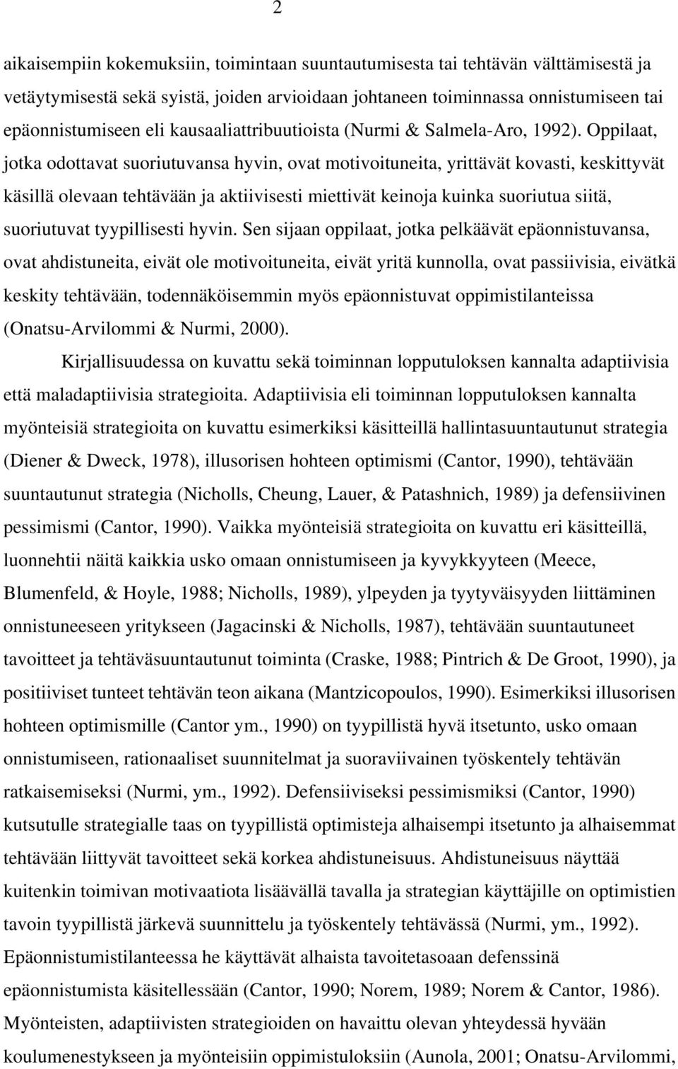 Oppilaat, jotka odottavat suoriutuvansa hyvin, ovat motivoituneita, yrittävät kovasti, keskittyvät käsillä olevaan tehtävään ja aktiivisesti miettivät keinoja kuinka suoriutua siitä, suoriutuvat