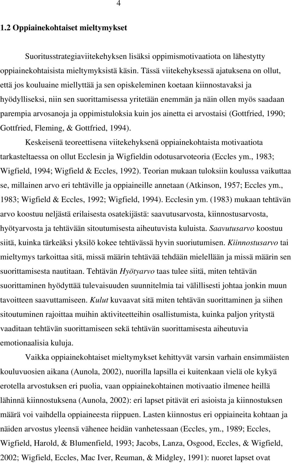 saadaan parempia arvosanoja ja oppimistuloksia kuin jos ainetta ei arvostaisi (Gottfried, 1990; Gottfried, Fleming, & Gottfried, 1994).