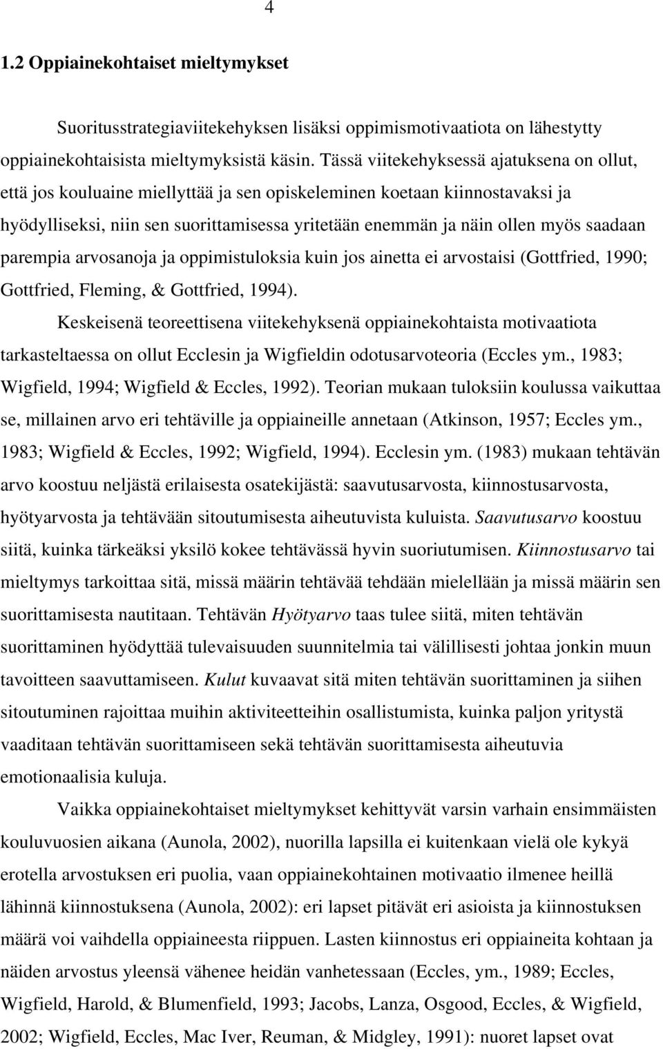 saadaan parempia arvosanoja ja oppimistuloksia kuin jos ainetta ei arvostaisi (Gottfried, 1990; Gottfried, Fleming, & Gottfried, 1994).