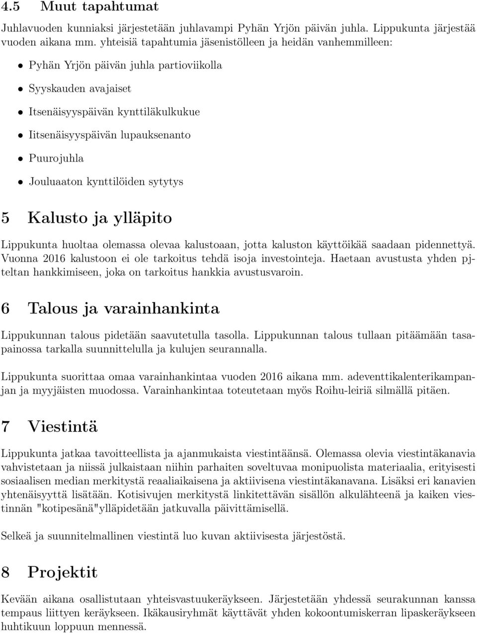 Jouluaaton kynttilöiden sytytys 5 Kalusto ja ylläpito Lippukunta huoltaa olemassa olevaa kalustoaan, jotta kaluston käyttöikää saadaan pidennettyä.