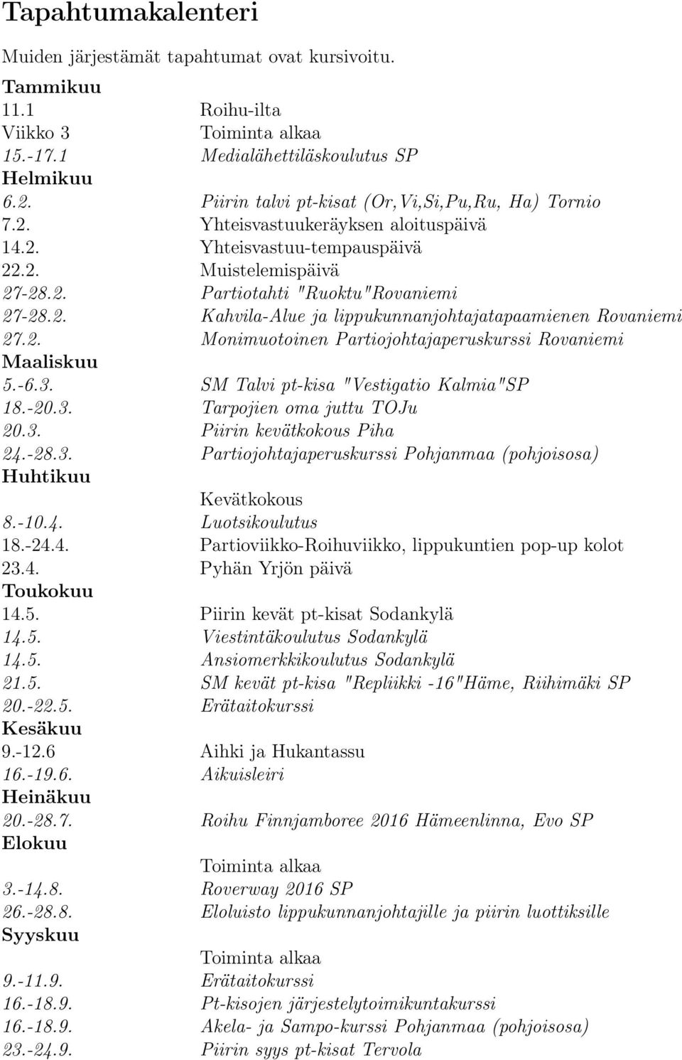 2. Monimuotoinen Partiojohtajaperuskurssi Rovaniemi Maaliskuu 5.-6.3. SM Talvi pt-kisa "Vestigatio Kalmia"SP 18.-20.3. Tarpojien oma juttu TOJu 20.3. Piirin kevätkokous Piha 24.-28.3. Partiojohtajaperuskurssi Pohjanmaa (pohjoisosa) Huhtikuu Kevätkokous 8.