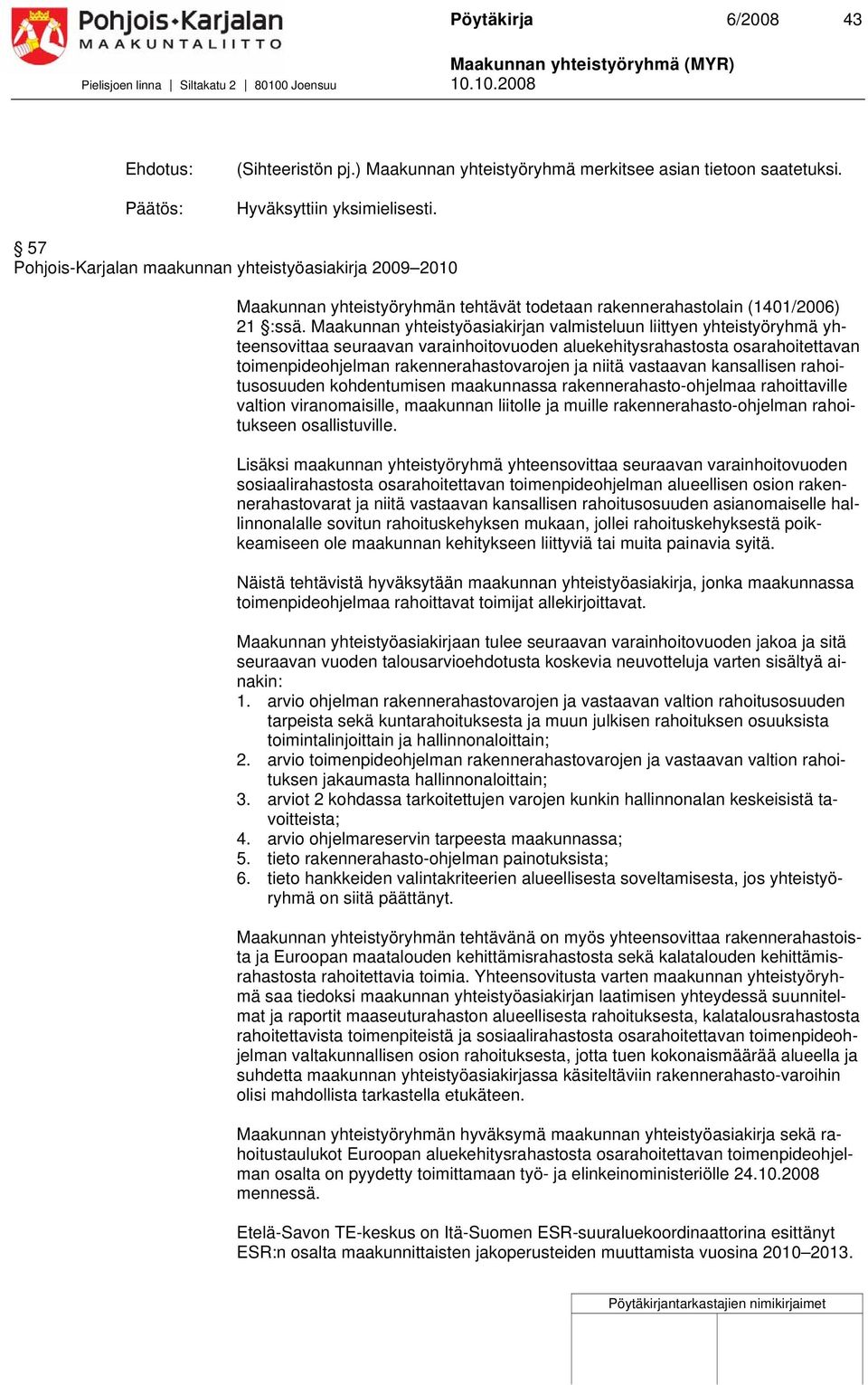 Maakunnan yhteistyöasiakirjan valmisteluun liittyen yhteistyöryhmä yhteensovittaa seuraavan varainhoitovuoden aluekehitysrahastosta osarahoitettavan toimenpideohjelman rakennerahastovarojen ja niitä