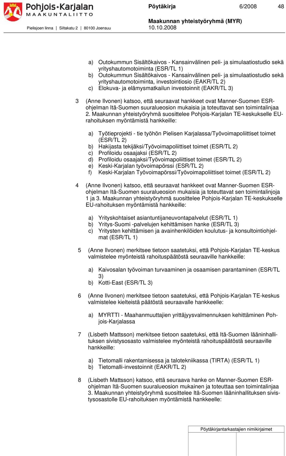 10.008 a) Outokummun Sisältökaivos - Kansainvälinen peli- ja simulaatiostudio sekä yrityshautomotoiminta (/TL 1) b) Outokummun Sisältökaivos - Kansainvälinen peli- ja simulaatiostudio sekä