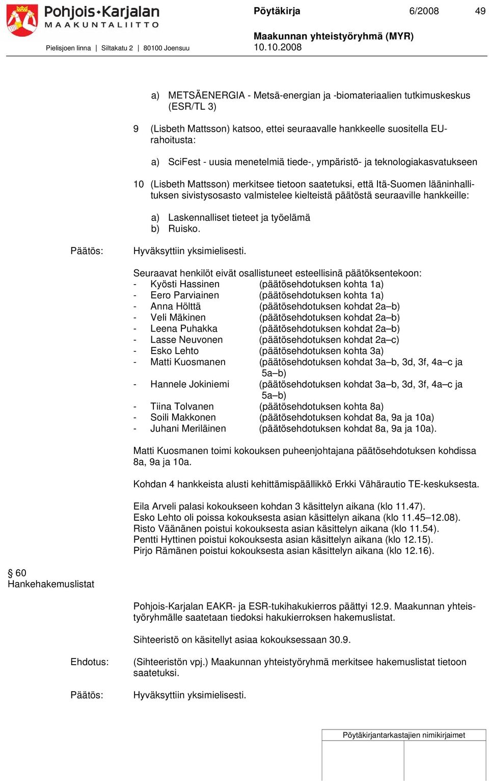 10.008 a) METSÄENERGIA - Metsä-energian ja -biomateriaalien tutkimuskeskus (/TL ) 9 (Lisbeth Mattsson) katsoo, ettei seuraavalle hankkeelle suositella EUrahoitusta: a) SciFest - uusia menetelmiä