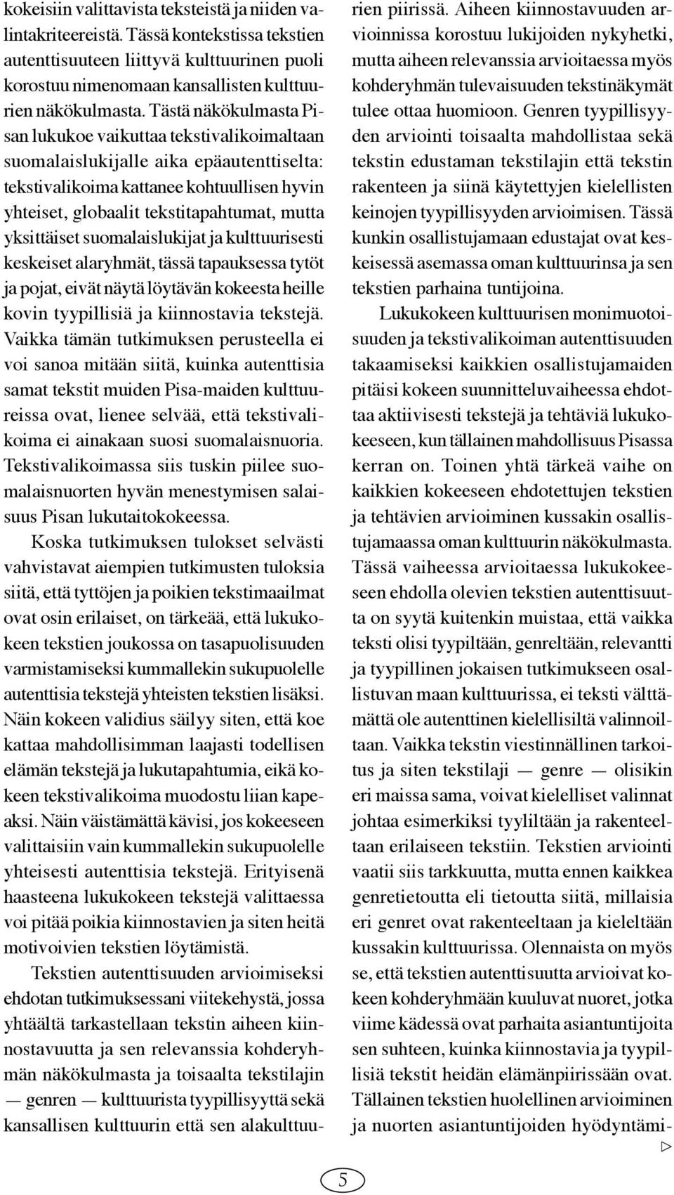 yksittäiset suomalaislukijat ja kulttuurisesti keskeiset alaryhmät, tässä tapauksessa tytöt ja pojat, eivät näytä löytävän kokeesta heille kovin tyypillisiä ja kiinnostavia tekstejä.