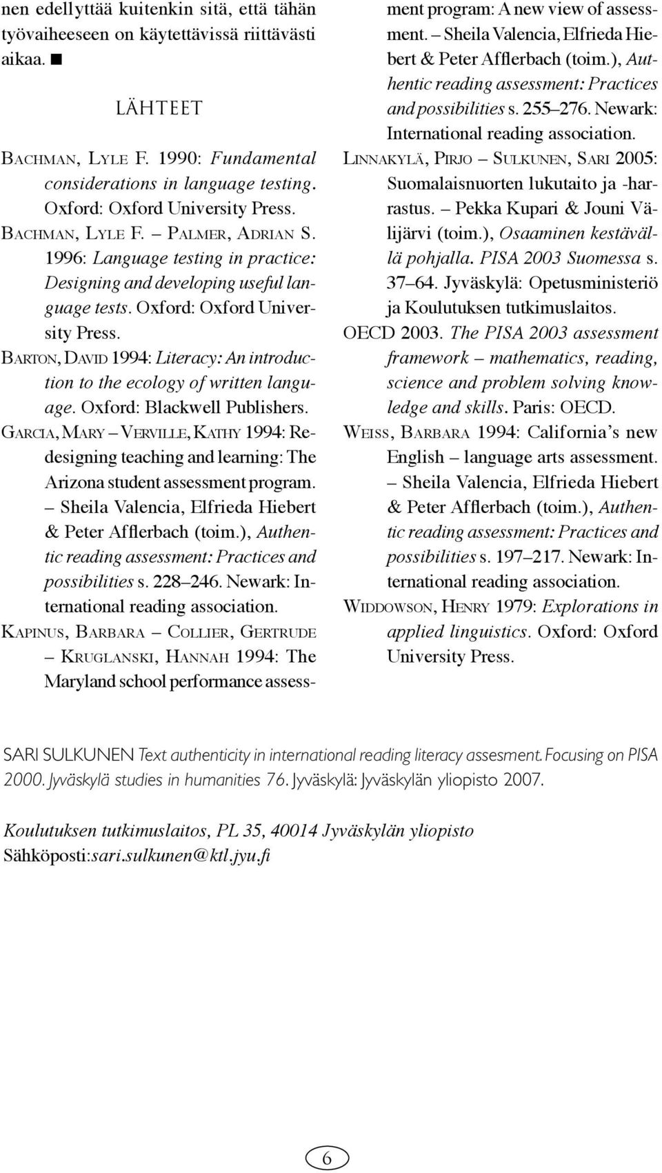 BARTON, DAVID 1994: Literacy: An introduction to the ecology of written language. Oxford: Blackwell Publishers.