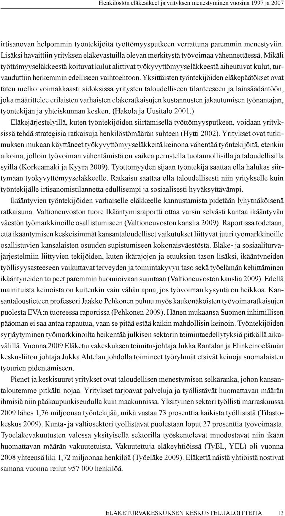 Yksittäisten työntekijöiden eläkepäätökset ovat täten melko voimakkaasti sidoksissa yritysten taloudelliseen tilanteeseen ja lainsäädäntöön, joka määrittelee erilaisten varhaisten eläkeratkaisujen