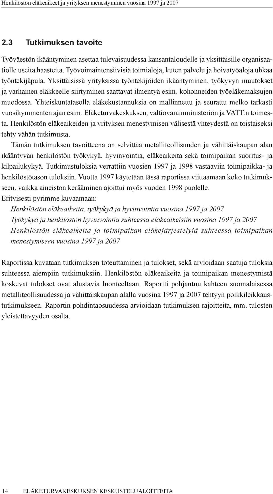 Yksittäisissä yrityksissä työntekijöiden ikääntyminen, työkyvyn muutokset ja varhainen eläkkeelle siirtyminen saattavat ilmentyä esim. kohonneiden työeläkemaksujen muodossa.