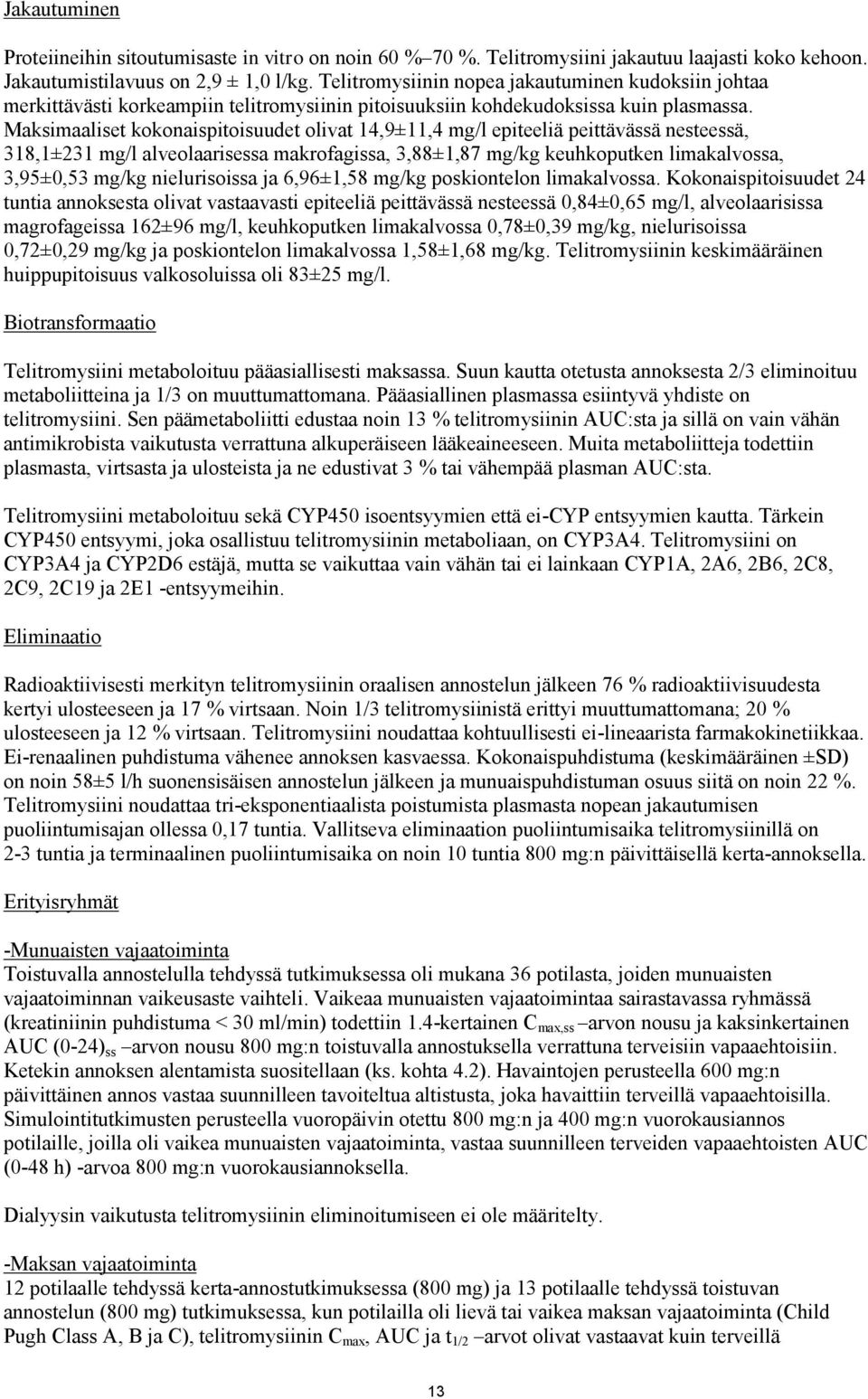 Maksimaaliset kokonaispitoisuudet olivat 14,9±11,4 mg/l epiteeliä peittävässä nesteessä, 318,1±231 mg/l alveolaarisessa makrofagissa, 3,88±1,87 mg/kg keuhkoputken limakalvossa, 3,95±0,53 mg/kg