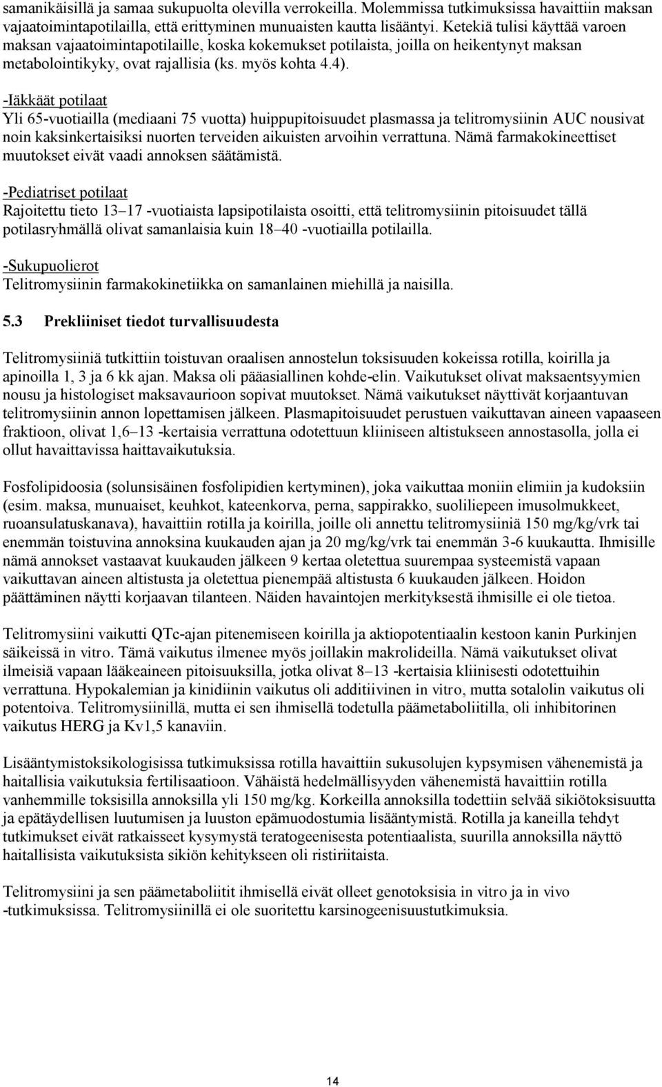 -Iäkkäät potilaat Yli 65-vuotiailla (mediaani 75 vuotta) huippupitoisuudet plasmassa ja telitromysiinin AUC nousivat noin kaksinkertaisiksi nuorten terveiden aikuisten arvoihin verrattuna.