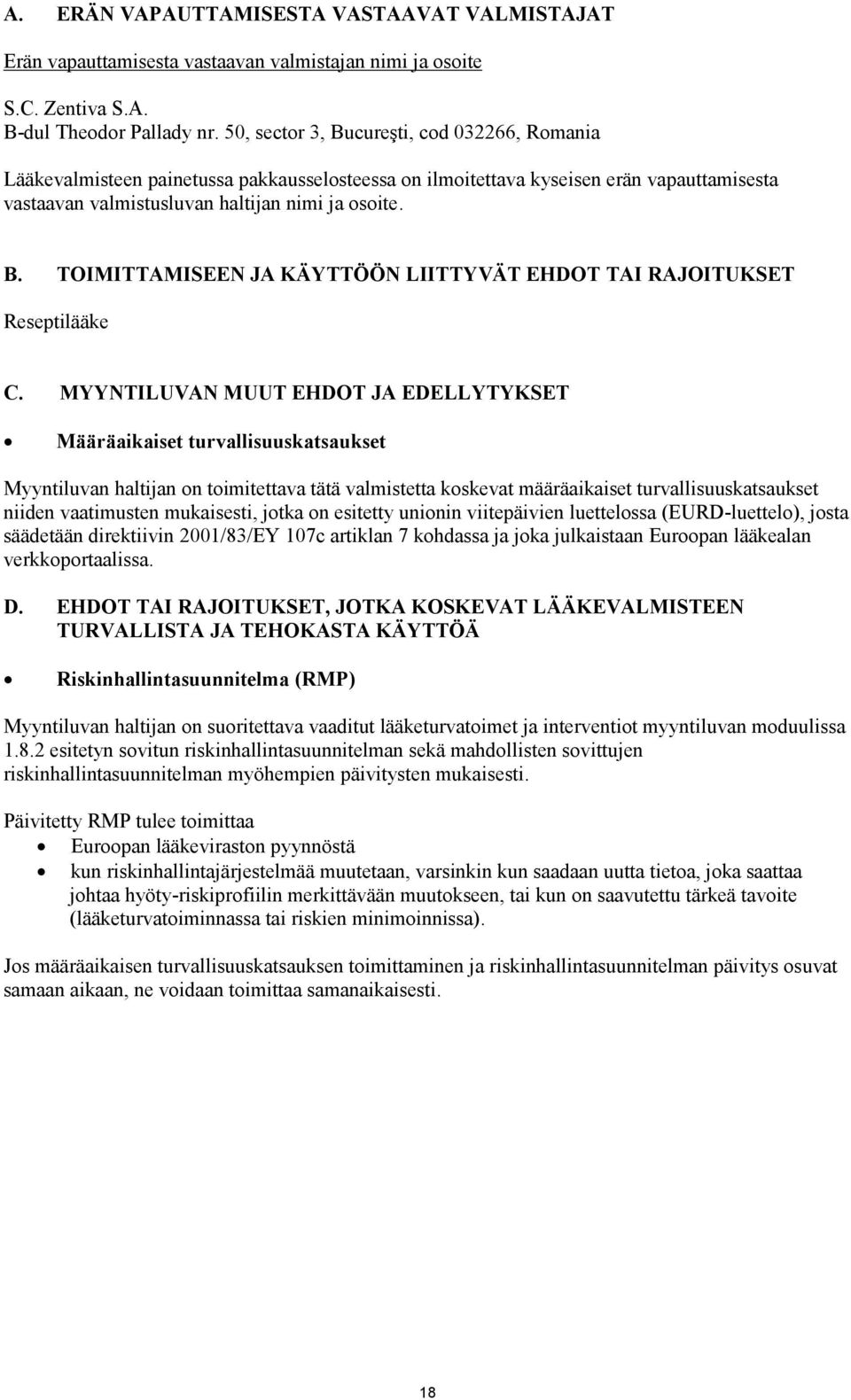 MYYNTILUVAN MUUT EHDOT JA EDELLYTYKSET Määräaikaiset turvallisuuskatsaukset Myyntiluvan haltijan on toimitettava tätä valmistetta koskevat määräaikaiset turvallisuuskatsaukset niiden vaatimusten