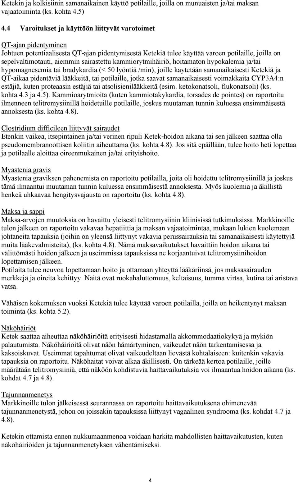sairastettu kammiorytmihäiriö, hoitamaton hypokalemia ja/tai hypomagnesemia tai bradykardia (< 50 lyöntiä /min), joille käytetään samanaikaisesti Ketekiä ja QT-aikaa pidentäviä lääkkeitä, tai