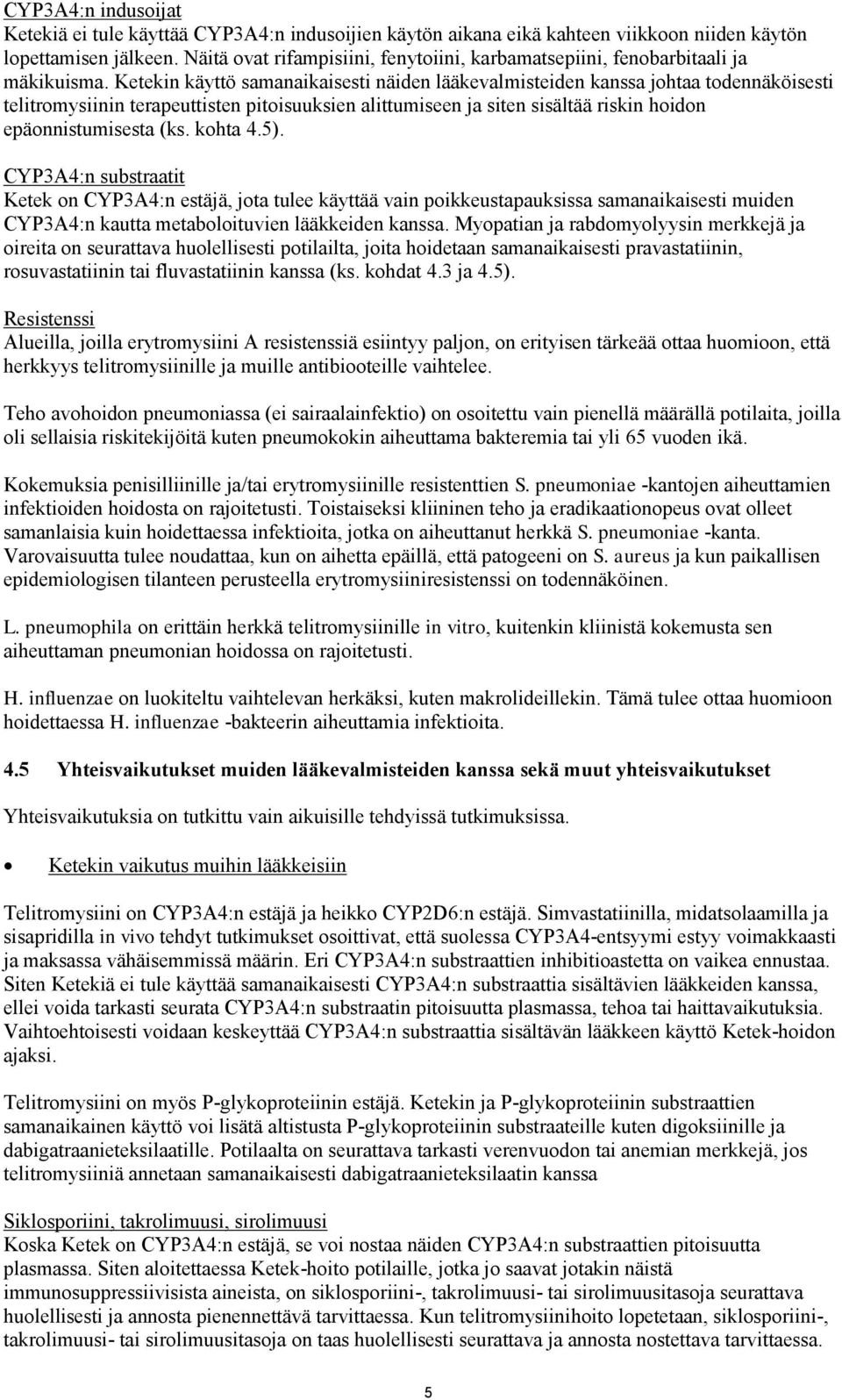 Ketekin käyttö samanaikaisesti näiden lääkevalmisteiden kanssa johtaa todennäköisesti telitromysiinin terapeuttisten pitoisuuksien alittumiseen ja siten sisältää riskin hoidon epäonnistumisesta (ks.