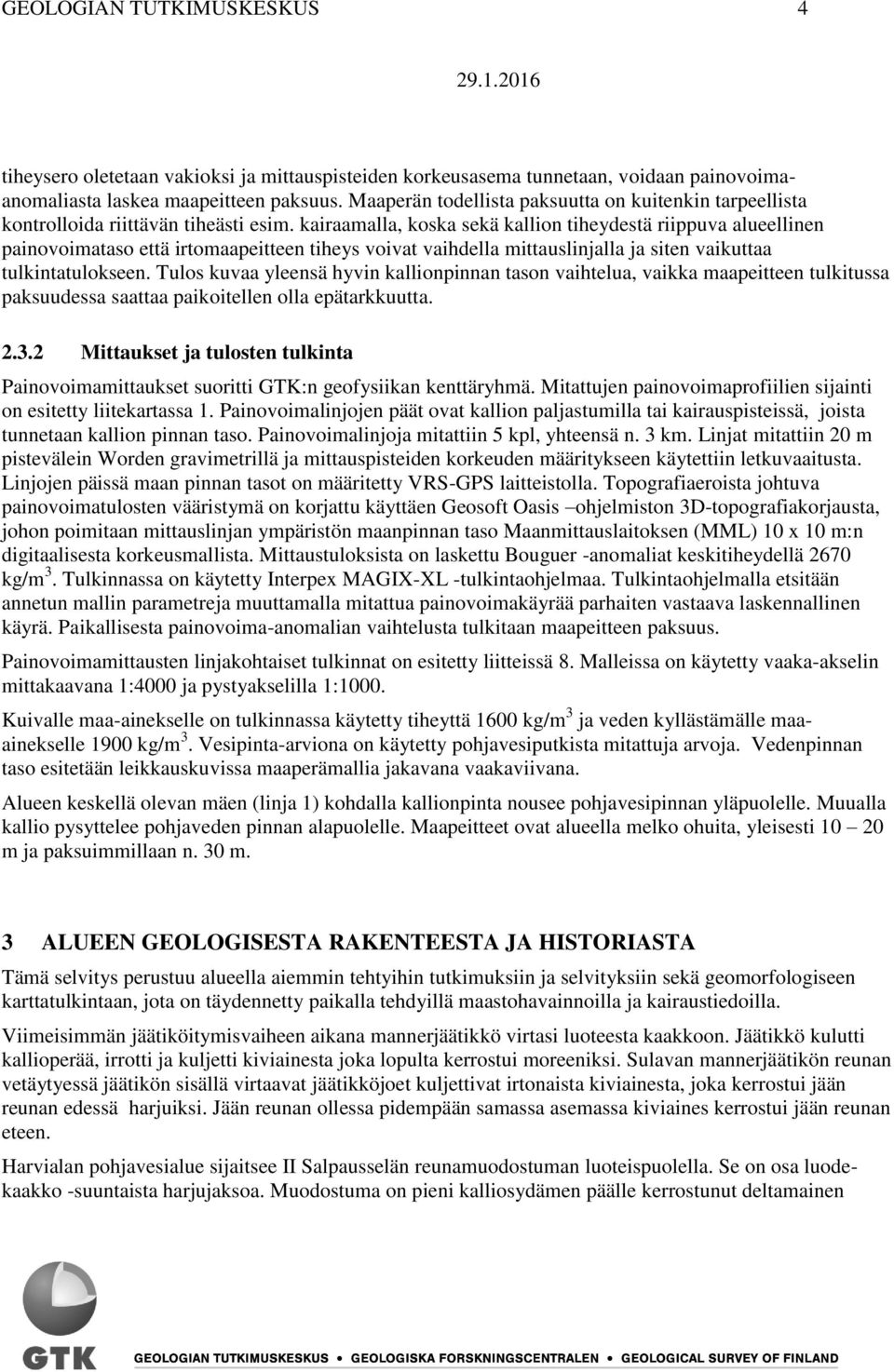 kairaamalla, koska sekä kallion tiheydestä riippuva alueellinen painovoimataso että irtomaapeitteen tiheys voivat vaihdella mittauslinjalla ja siten vaikuttaa tulkintatulokseen.