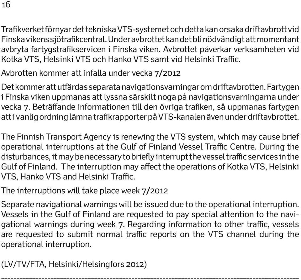 Avbrotten kommer att infalla under vecka 7/2012 Det kommer att utfärdas separata navigationsvarningar om driftavbrotten.