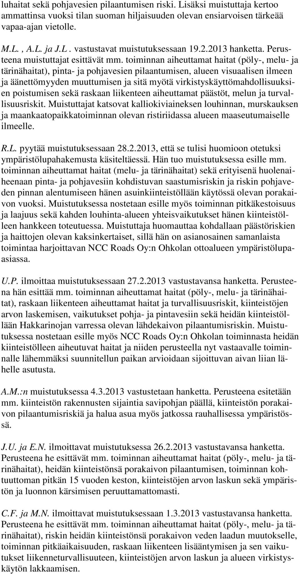 toiminnan aiheuttamat haitat (pöly-, melu- ja tärinähaitat), pinta- ja pohjavesien pilaantumisen, alueen visuaalisen ilmeen ja äänettömyyden muuttumisen ja sitä myötä virkistyskäyttömahdollisuuksien