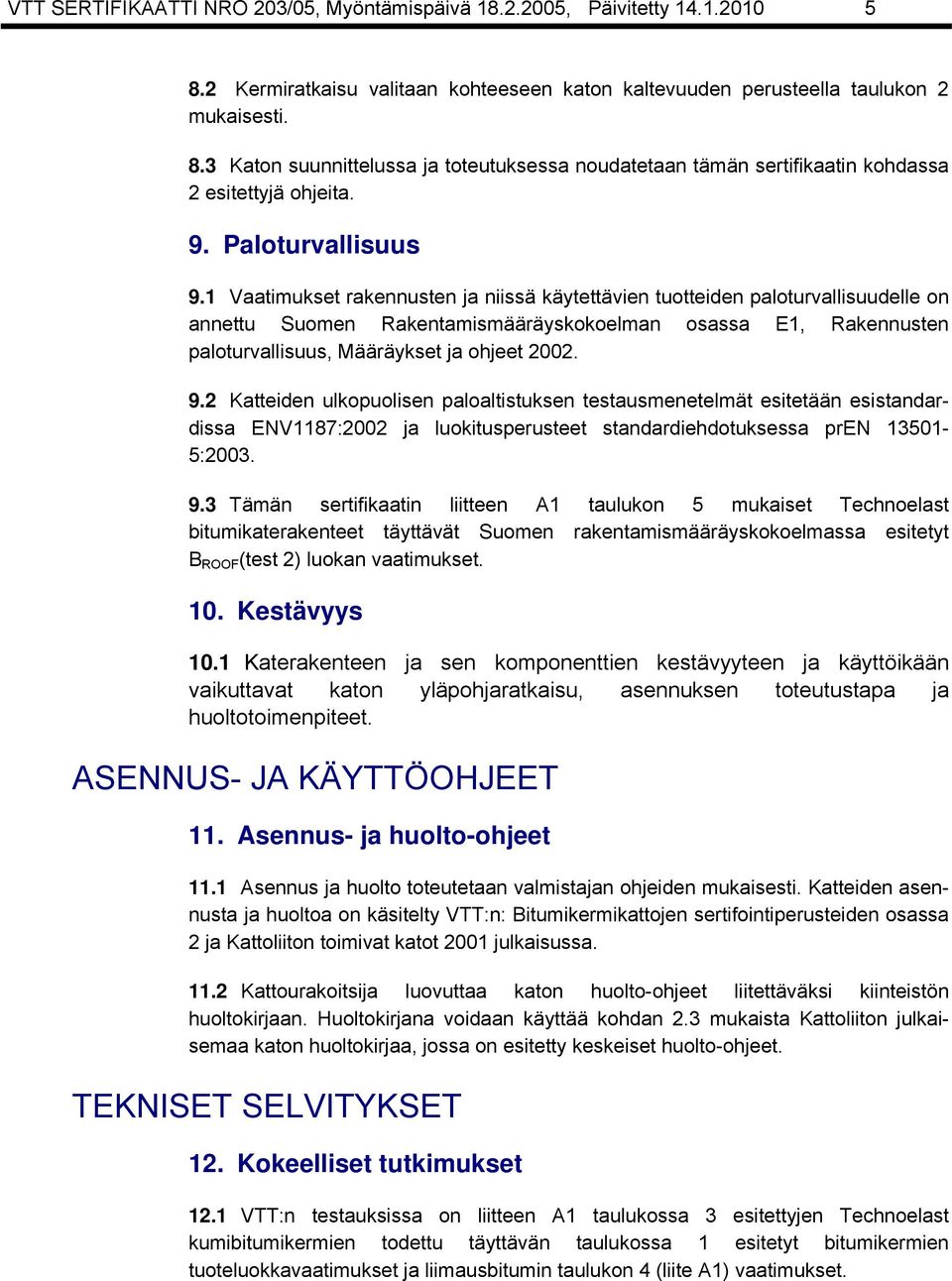 1 Vaatimukset rakennusten ja niissä käytettävien tuotteiden paloturvallisuudelle on annettu Suomen Rakentamismääräyskokoelman osassa E1, Rakennusten paloturvallisuus, Määräykset ja ohjeet 2002. 9.