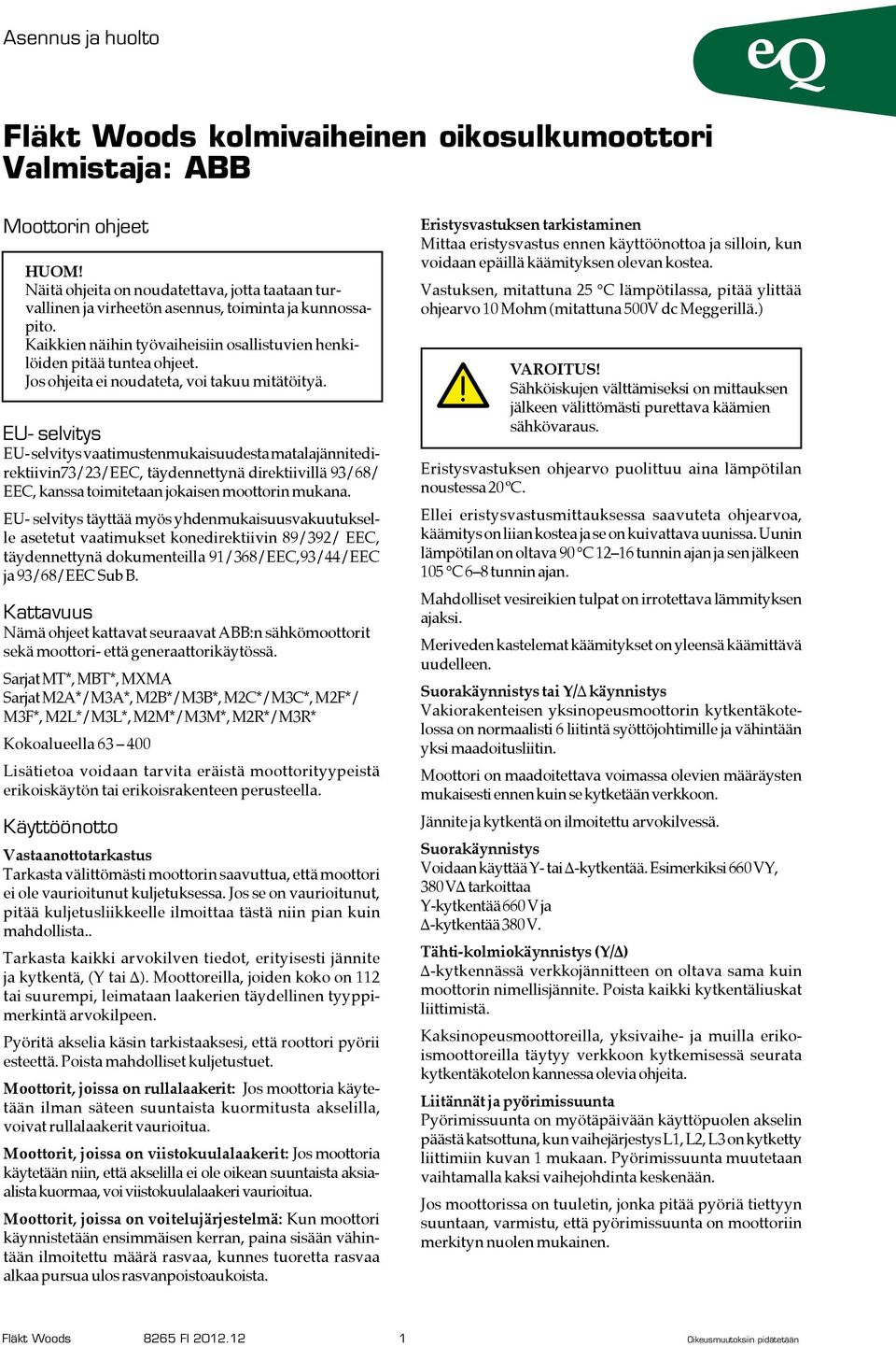 EU- selvitys EU- selvitys vaatimustenmukaisuudesta matalajännitedirektiivin73/23/eec, täydennettynä direktiivillä 93/68/ EEC, kanssa toimitetaan jokaisen moottorin mukana.