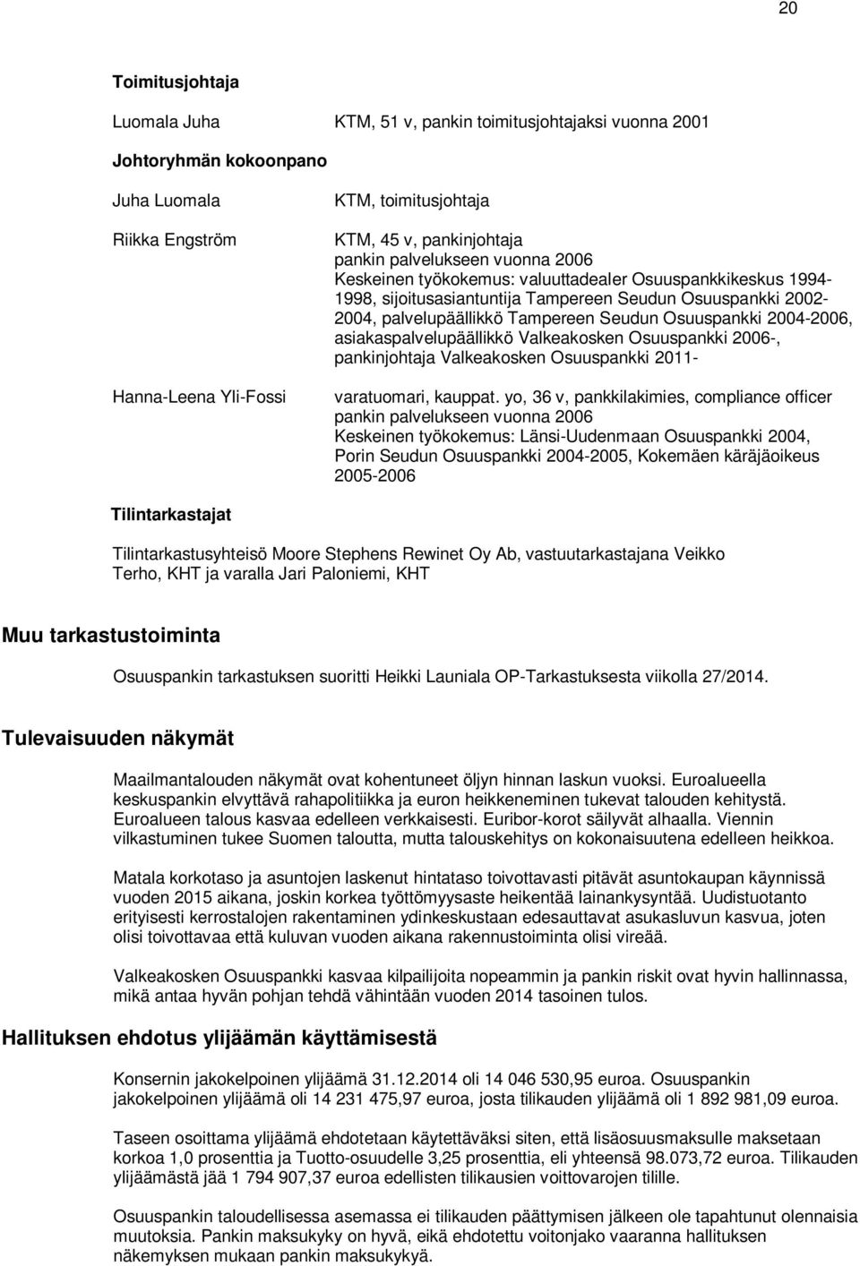 Seudun Osuuspankki 2004-2006, asiakaspalvelupäällikkö Valkeakosken Osuuspankki 2006-, pankinjohtaja Valkeakosken Osuuspankki 2011- varatuomari, kauppat.