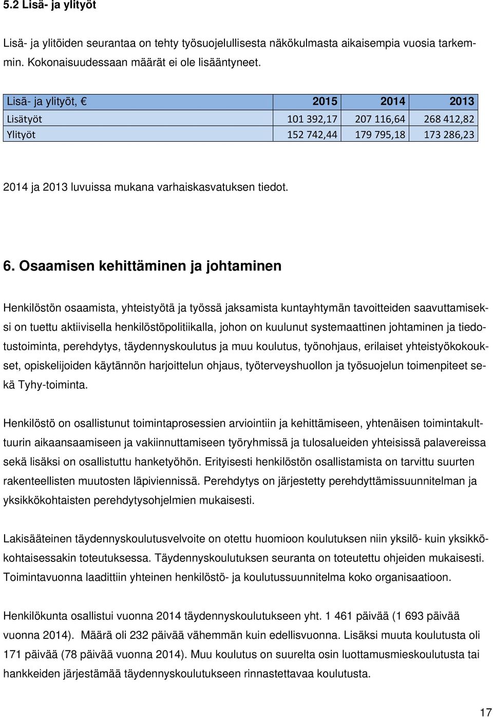 Osaamisen kehittäminen ja johtaminen Henkilöstön osaamista, yhteistyötä ja työssä jaksamista kuntayhtymän tavoitteiden saavuttamiseksi on tuettu aktiivisella henkilöstöpolitiikalla, johon on kuulunut